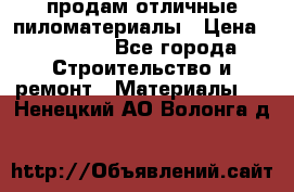 продам отличные пиломатериалы › Цена ­ 40 000 - Все города Строительство и ремонт » Материалы   . Ненецкий АО,Волонга д.